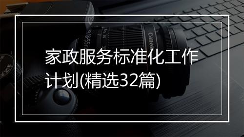 家政服务标准化工作计划(精选32篇)