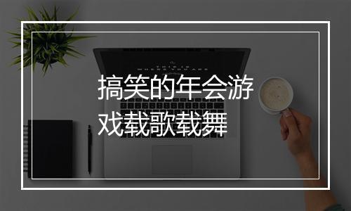 搞笑的年会游戏载歌载舞