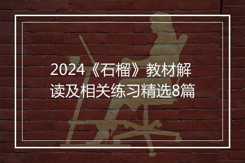 2024《石榴》教材解读及相关练习精选8篇