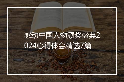 感动中国人物颁奖盛典2024心得体会精选7篇