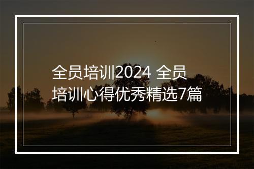 全员培训2024 全员培训心得优秀精选7篇