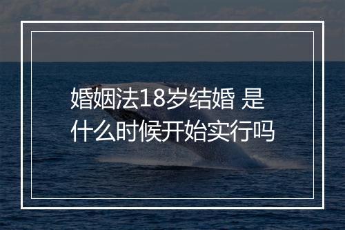 婚姻法18岁结婚 是什么时候开始实行吗