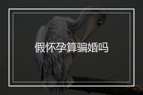 假怀孕算骗婚吗
