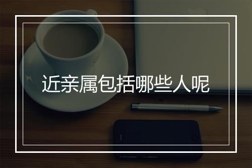 近亲属包括哪些人呢