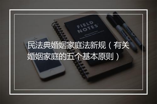 民法典婚姻家庭法新规（有关婚姻家庭的五个基本原则）