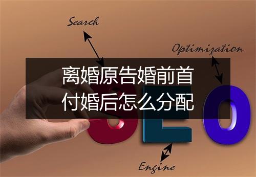 离婚原告婚前首付婚后怎么分配