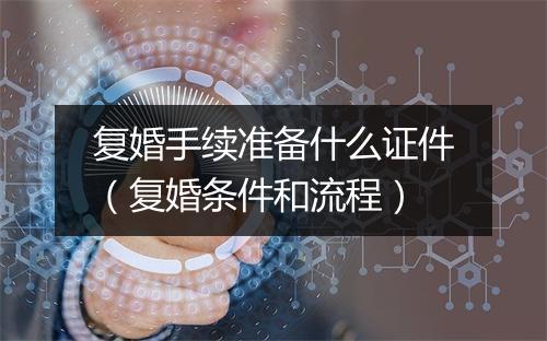 复婚手续准备什么证件（复婚条件和流程）