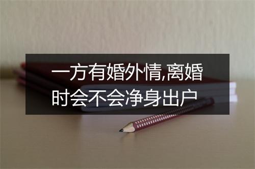一方有婚外情,离婚时会不会净身出户
