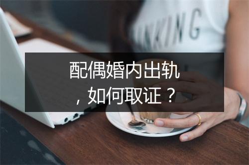 配偶婚内出轨，如何取证？