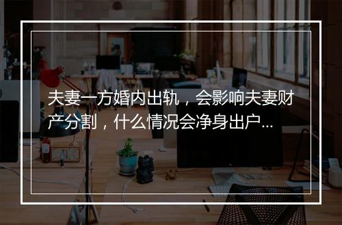 夫妻一方婚内出轨，会影响夫妻财产分割，什么情况会净身出户？