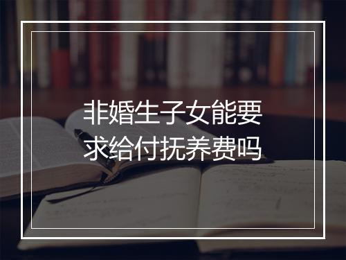 非婚生子女能要求给付抚养费吗