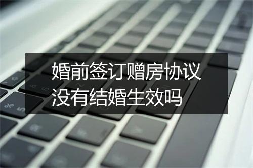 婚前签订赠房协议没有结婚生效吗