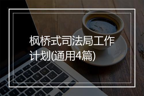 枫桥式司法局工作计划(通用4篇)