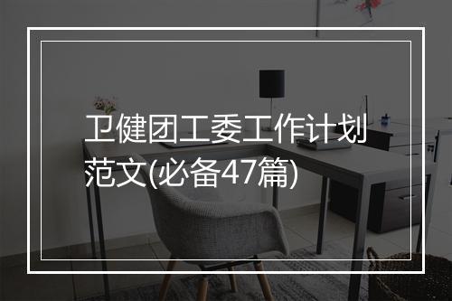 卫健团工委工作计划范文(必备47篇)