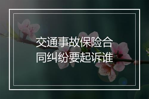 交通事故保险合同纠纷要起诉谁