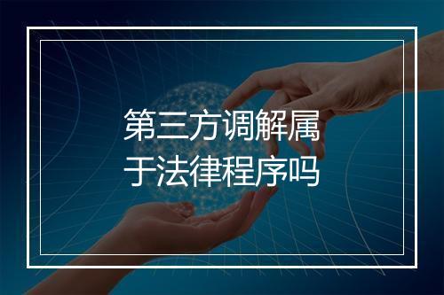 第三方调解属于法律程序吗