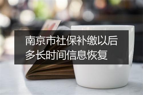 南京市社保补缴以后多长时间信息恢复