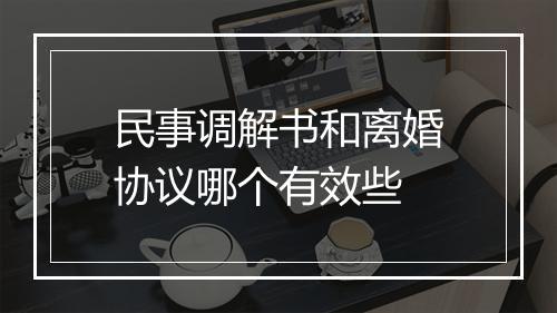 民事调解书和离婚协议哪个有效些