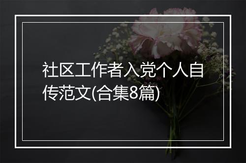 社区工作者入党个人自传范文(合集8篇)