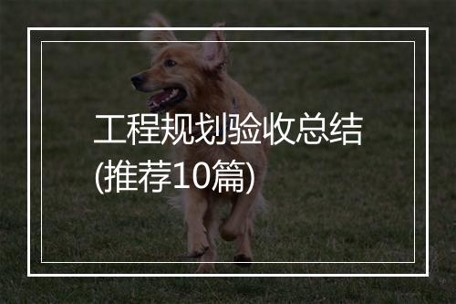 工程规划验收总结(推荐10篇)