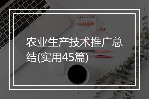 农业生产技术推广总结(实用45篇)