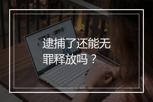 逮捕了还能无罪释放吗？