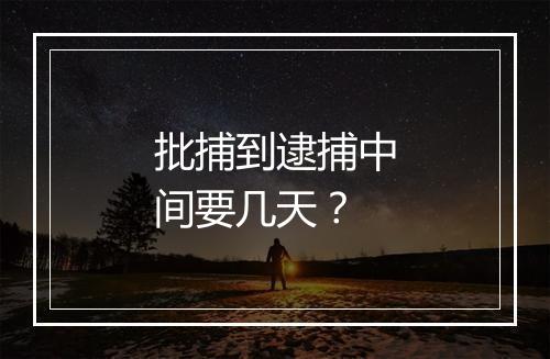 批捕到逮捕中间要几天？