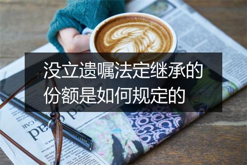 没立遗嘱法定继承的份额是如何规定的
