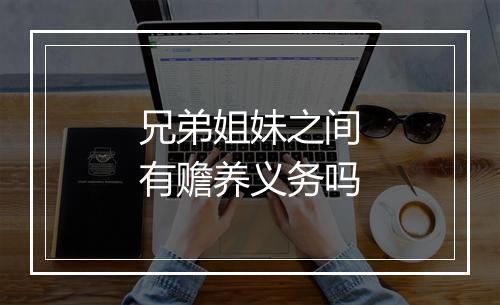 兄弟姐妹之间有赡养义务吗