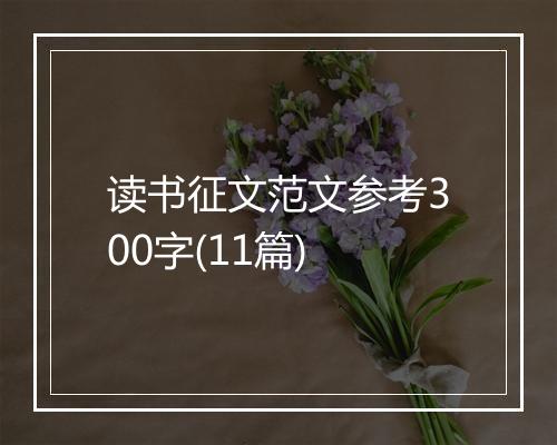 读书征文范文参考300字(11篇)