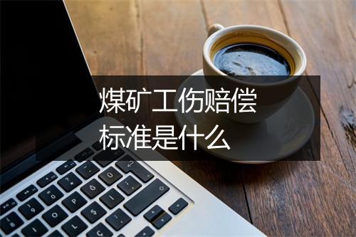 煤矿工伤赔偿标准是什么