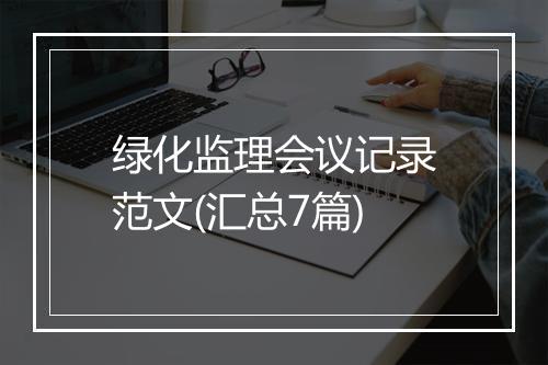 绿化监理会议记录范文(汇总7篇)
