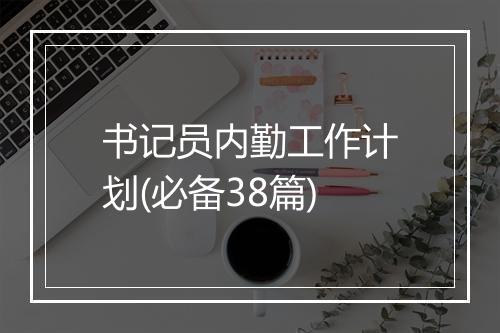 书记员内勤工作计划(必备38篇)