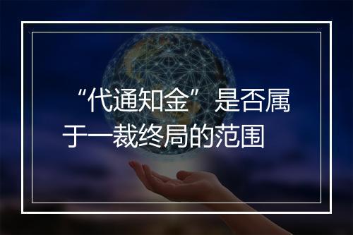 “代通知金”是否属于一裁终局的范围