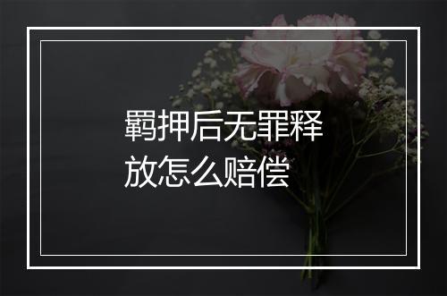 羁押后无罪释放怎么赔偿