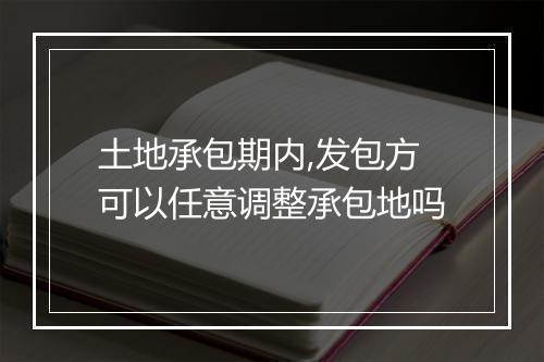 土地承包期内,发包方可以任意调整承包地吗