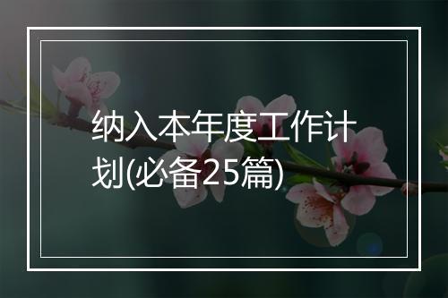 纳入本年度工作计划(必备25篇)