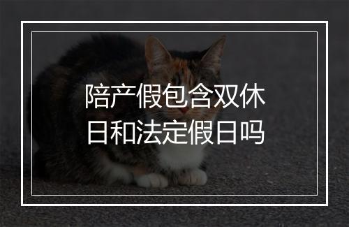 陪产假包含双休日和法定假日吗