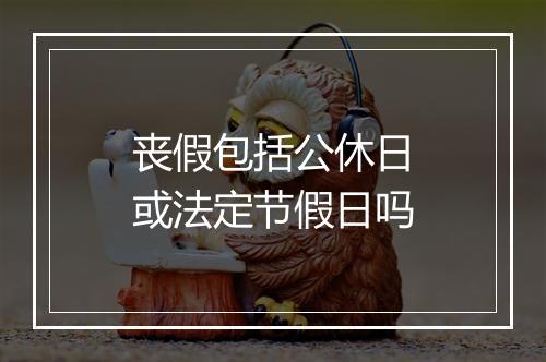 丧假包括公休日或法定节假日吗