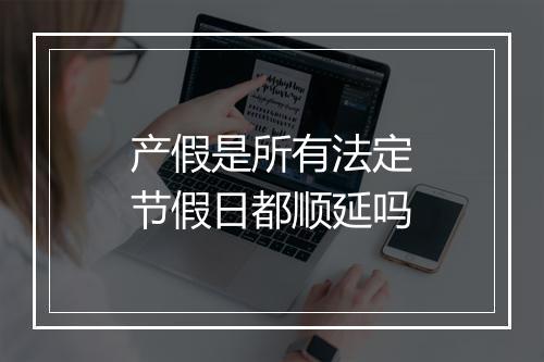 产假是所有法定节假日都顺延吗