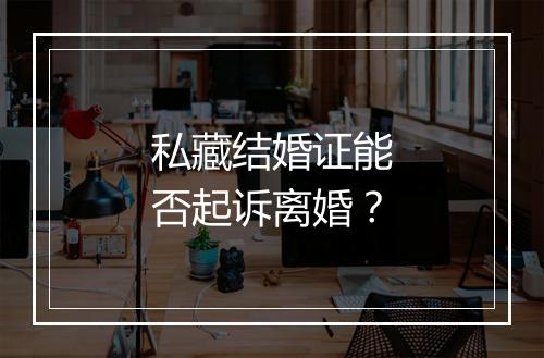 私藏结婚证能否起诉离婚？