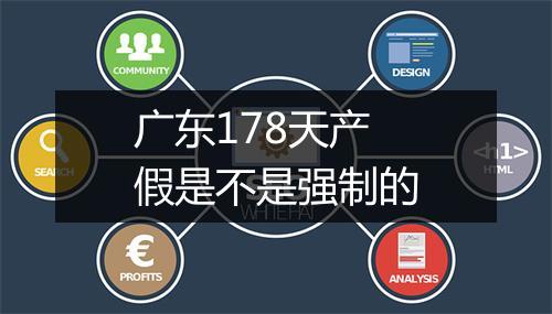 广东178天产假是不是强制的