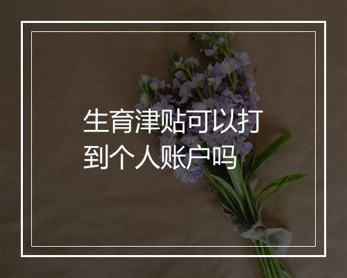 生育津贴可以打到个人账户吗