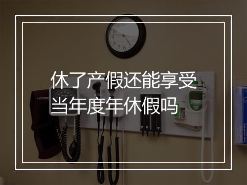 休了产假还能享受当年度年休假吗