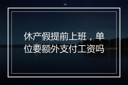 休产假提前上班，单位要额外支付工资吗