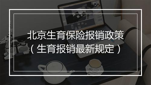 北京生育保险报销政策（生育报销最新规定）