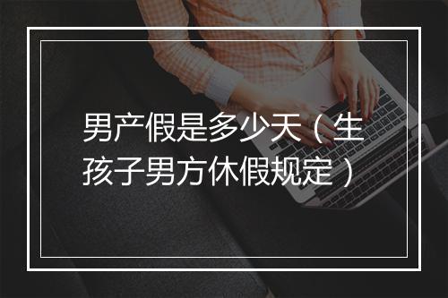 男产假是多少天（生孩子男方休假规定）