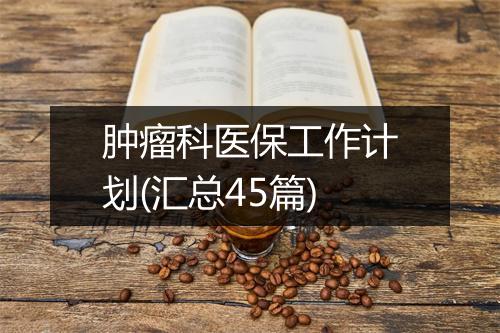 肿瘤科医保工作计划(汇总45篇)