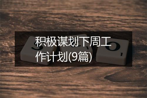 积极谋划下周工作计划(9篇)