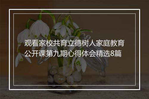 观看家校共育立德树人家庭教育公开课第九期心得体会精选8篇
